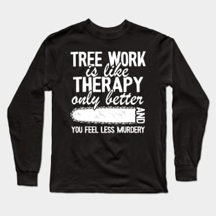 Tree Work Funny Arborist Gift Quote Lumberjack Long Sleeve T-Shirt